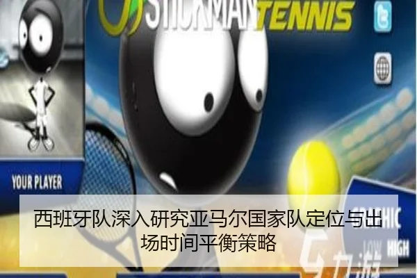 西班牙队深入研究亚马尔国家队定位与出场时间平衡策略